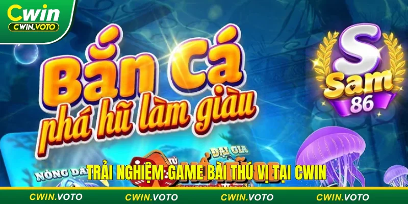 Trải nghiệm game bài thú vị tại Cwin